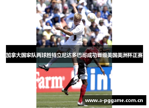加拿大国家队两球胜特立尼达多巴哥成功晋级美国美洲杯正赛